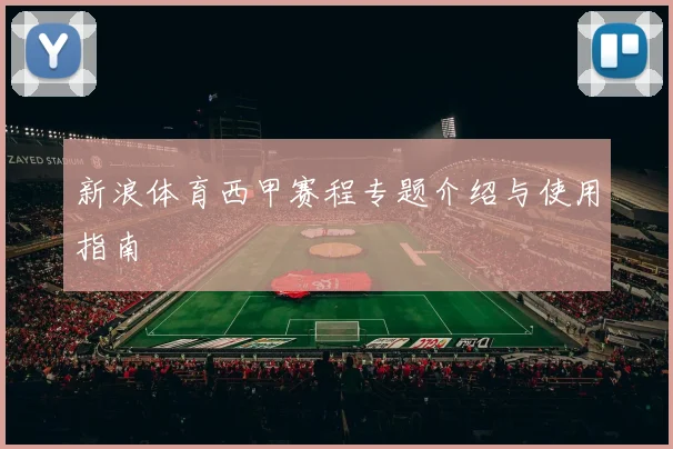 新浪体育西甲赛程专题介绍与使用指南