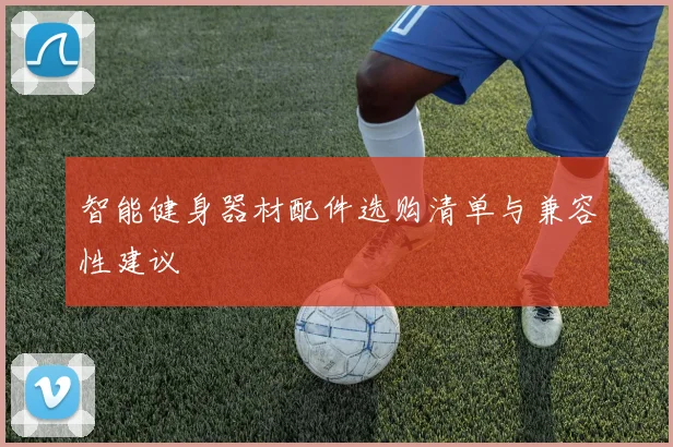 智能健身器材配件选购清单与兼容性建议