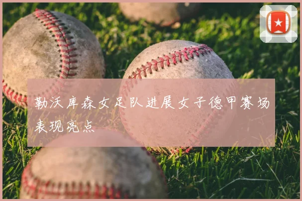 勒沃库森女足队进展女子德甲赛场表现亮点